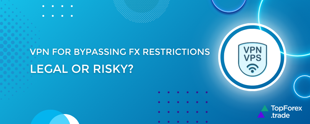 Using VPNs to bypass Forex trading restrictions: legal or risky?