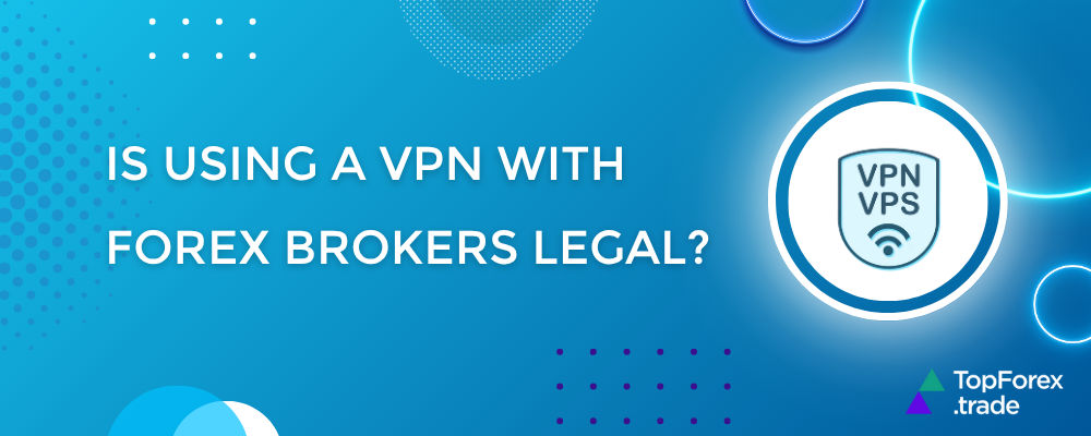 Is using VPN with Forex brokers legal?