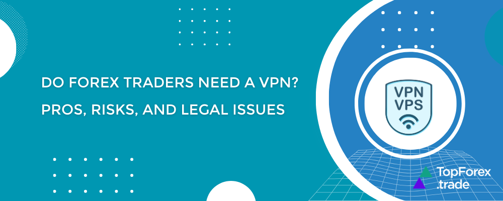 Do forex traders need a VPN? Pros, risks, and legal issues